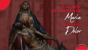 Nuestra señora de Dolores, decisiones, amor
